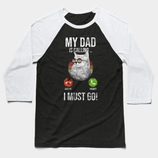 My Dad Is Calling And I Must Go Baseball T-Shirt